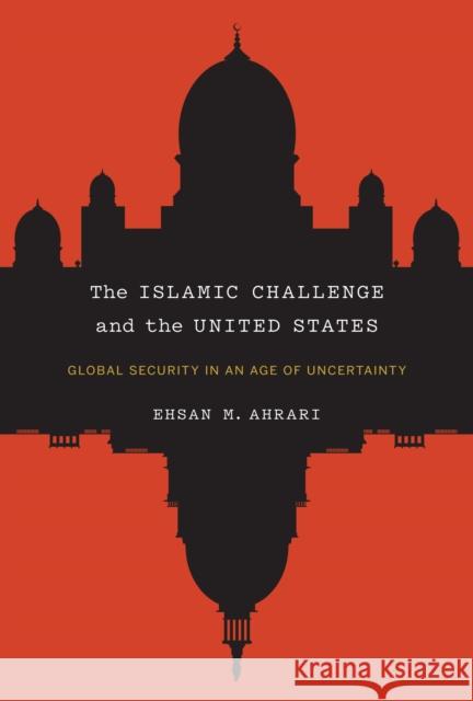 The Islamic Challenge and the United States: Global Security in an Age of Uncertainty Ehsan M. Ahrari 9780773548169 McGill-Queen's University Press - książka