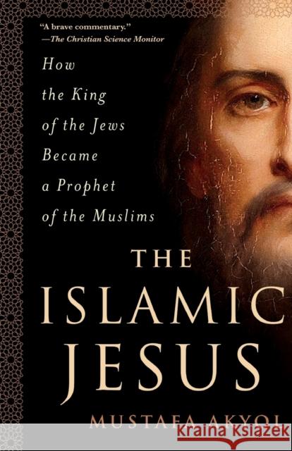 The Islamic Jesus: How the King of the Jews Became a Prophet of the Muslims Mustafa Akyol 9781250199355 St. Martin's Griffin - książka