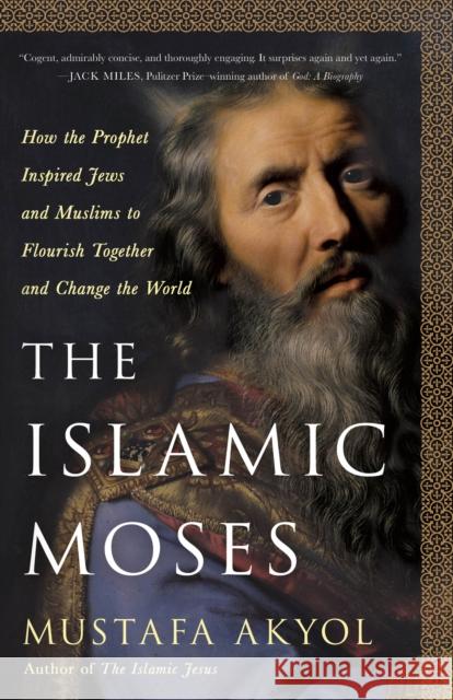 The Islamic Moses: How the Prophet Inspired Jews and Muslims to Flourish Together and Change the World Mustafa Akyol 9781250256096 St. Martin's Essentials - książka