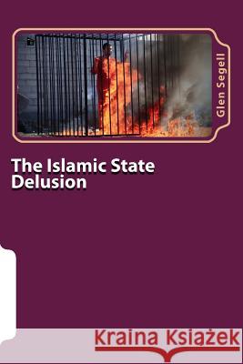 The Islamic State Delusion Glen Segell 9781901414417 Glen Segell - książka