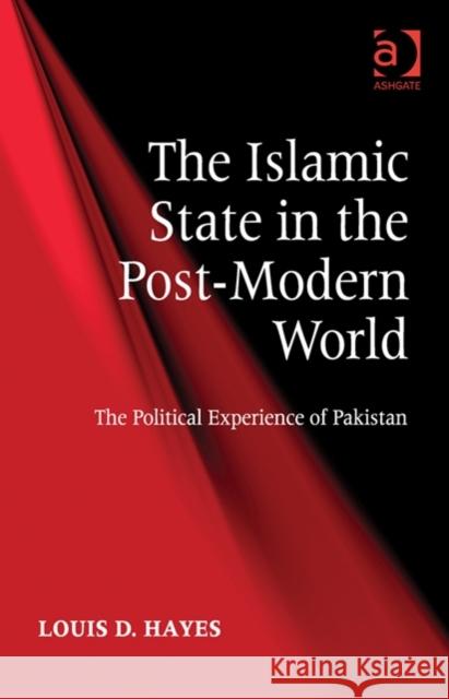 The Islamic State in the Post-Modern World: The Political Experience of Pakistan Louis D. Hayes   9781472412621 Ashgate Publishing Limited - książka