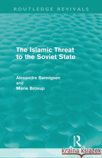 The Islamic Threat to the Soviet State (Routledge Revivals) Bennigsen, Alexandre 9780415609074 Routledge - książka