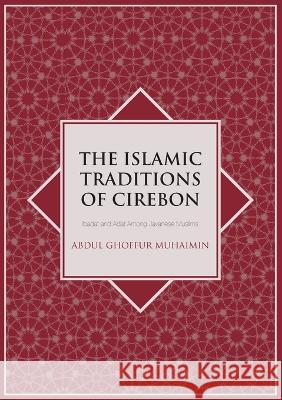 The Islamic Traditions of Cirebon: Ibadat and Adat Among Javanese Muslims A. G. Muhaimin 9781920942304 Anu Press - książka