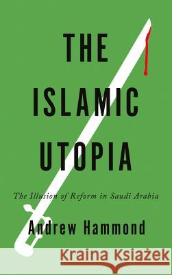 The Islamic Utopia: The Illusion of Reform in Saudi Arabia Hammond, Andrew 9780745332697  - książka