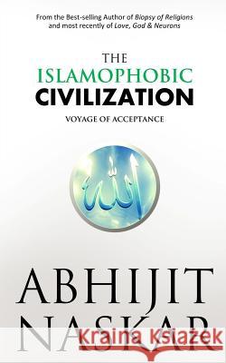 The Islamophobic Civilization: Voyage of Acceptance Abhijit Naskar 9781542561815 Createspace Independent Publishing Platform - książka