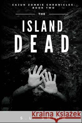 The Island Dead: Cajun Zombie Chronicles: Book Two S. L. Smith 9781950782291 Holy Water Books - książka