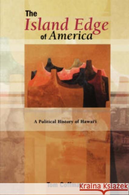 The Island Edge of America : A Political History of Hawai'i Tom Coffman 9780824826628 University of Hawaii Press - książka