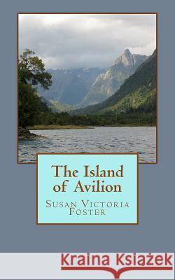 The Island of Avilion Susan Victoria Foster 9781496117137 Createspace - książka