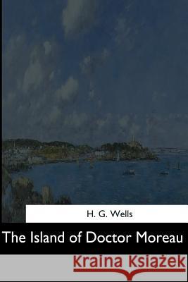 The Island of Doctor Moreau H. G. Wells 9781544708232 Createspace Independent Publishing Platform - książka