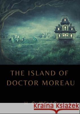 The Island of Doctor Moreau: A1896 science fiction novel by H. G. Wells about a shipwrecked man rescued by a passing boat who is left on the island H. G. Wells 9782382748015 Les Prairies Numeriques - książka