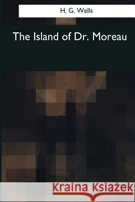 The Island of Dr. Moreau H. G. Wells 9781545060520 Createspace Independent Publishing Platform - książka