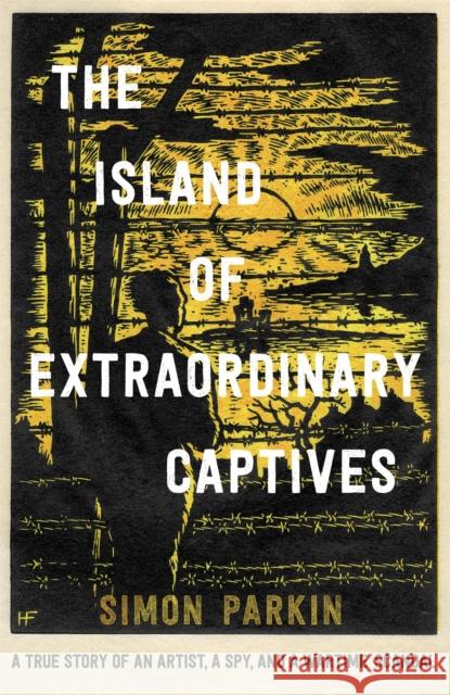 The Island of Extraordinary Captives: A True Story of an Artist, a Spy and a Wartime Scandal Simon Parkin 9781529347227 Hodder & Stoughton - książka
