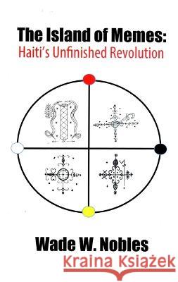 The Island of Memes: Haiti's Unfinished Revolution Wade W. Nobles 9781580730532 Black Classic Press - książka