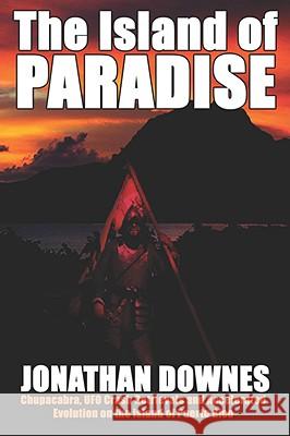 The Island of Paradise - Chupacabra, UFO Crash Retrievals, and Accelerated Evolution on the Island of Puerto Rico Downes, Jonathan 9781905723324 Cfz - książka