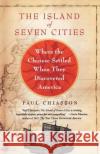 The Island of Seven Cities: Where the Chinese Settled When They Discovered America Paul Chiasson 9780312362058 St. Martin's Griffin