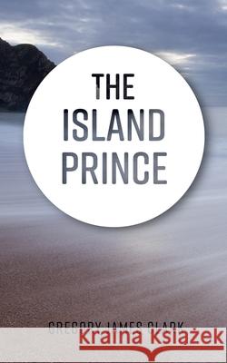 The Island Prince Gregory James Clark 9781913136000 Clink Street Publishing - książka