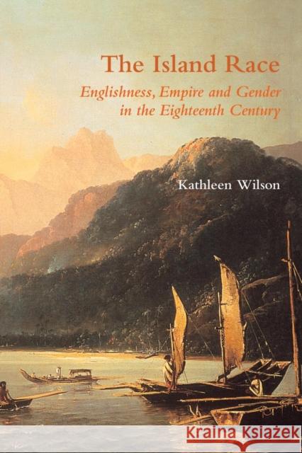 The Island Race: Englishness, Empire and Gender in the Eighteenth Century Wilson, Kathleen 9780415158961 Routledge - książka