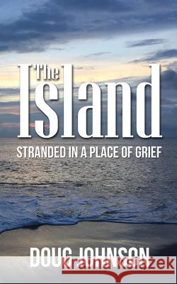The Island: Stranded On An Island Called Grief Johnson, Doug 9780692177532 Doug Johnson - książka