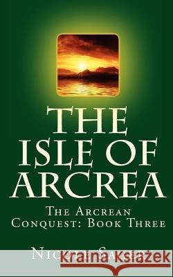 The Isle of Arcrea: The Arcrean Conquest: Book Three Nicole Sager 9781481973618 Createspace - książka