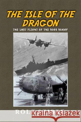 The Isle of the Dragon: The Last Flight of the Bugs Bunny Rolf Stibbe 9781480995031 Dorrance Publishing Co. - książka