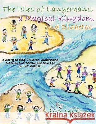 The Isles of Langerhans, A Magical Kingdom, and Diabetes: A Story to Help Children Understand Diabetes and Develop the Courage to Live With it. Lisa Jeffery 9781425991982 AuthorHouse - książka