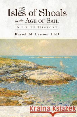 The Isles of Shoals in the Age of Sail: A Brief History Russell M. Lawson 9781540229144 History Press Library Editions - książka
