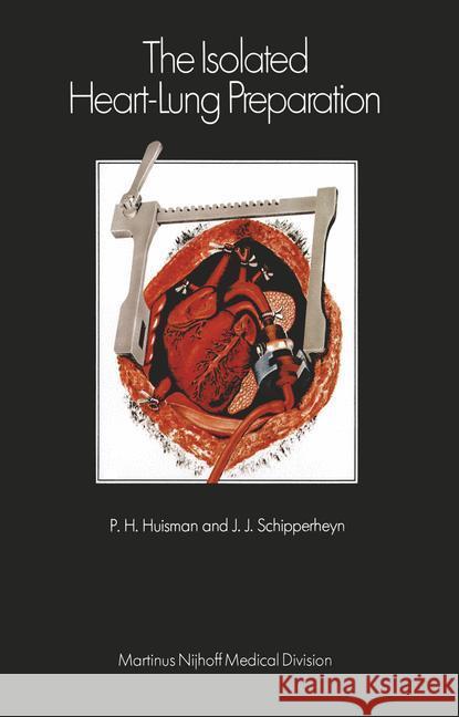 The Isolated Heart-Lung Preparation J. J. Schipperheyn P. H. Huisman 9789024721078 Kluwer Academic Publishers - książka