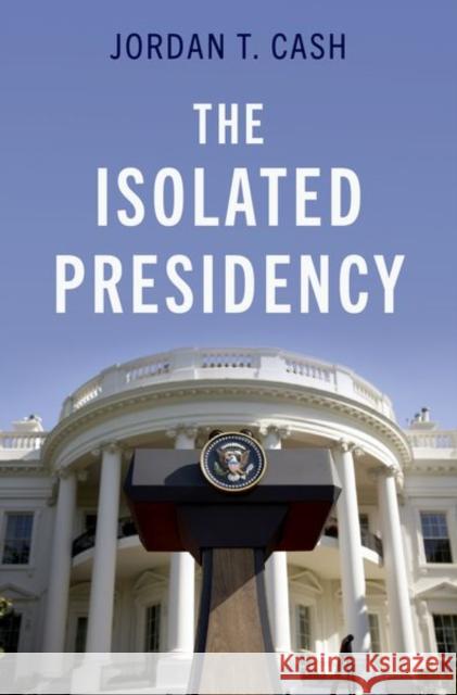 The Isolated Presidency Jordan T. (Assistant Professor, James Madison College, Assistant Professor, James Madison College, Michigan State Univer 9780197669778 Oxford University Press Inc - książka