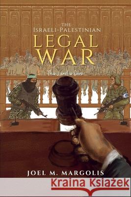 The Israeli - Palestinian Legal War: This Land is Ours Joel Margolis 9780578948980 Jmargolis Publishing - książka