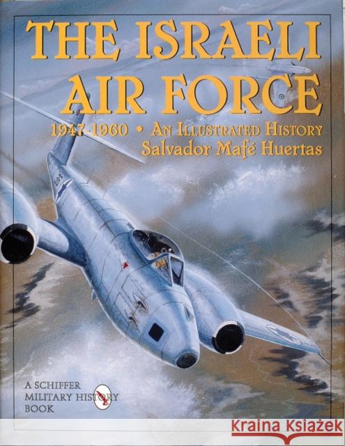 The Israeli Air Force 1947-1960: An Illustrated History Huertas, Salvador Mafe 9780764303906 Schiffer Publishing - książka