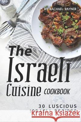 The Israeli Cuisine Cookbook: 30 Luscious Israeli Recipes Rachael Rayner 9781688154643 Independently Published - książka