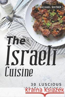 The Israeli Cuisine Cookbook: 30 Luscious Israeli Recipes Rachael Rayner 9781688159624 Independently Published - książka