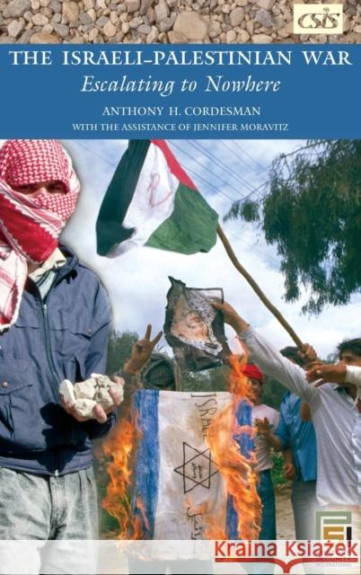 The Israeli-Palestinian War: Escalating to Nowhere Cordesman, Anthony H. 9780275987589 Praeger Security International - książka