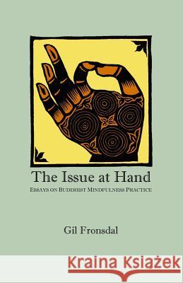 The Issue At Hand: Essays On Buddhist Mindfulness Practice Fronsdal, Gil 9780615162867 Bookland - książka