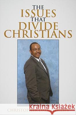 The Issues That Divide Christians Christopher Dale Phillips 9781436371162 Xlibris Corporation - książka