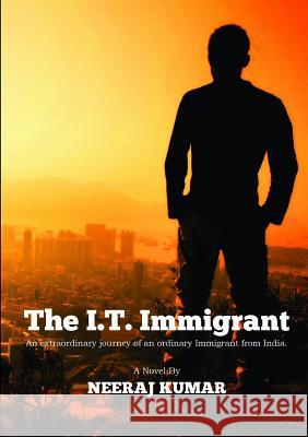 The I.T. Immigrant: An extraordinary journey of an ordinary immigrant from India Kumar, Neeraj 9781326183165 Lulu.com - książka