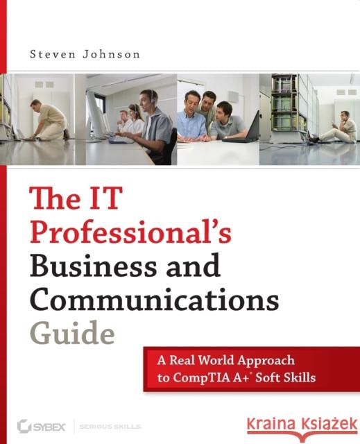The It Professional's Business and Communications Guide: A Real-World Approach to Comptia A+ Soft Skills Johnson, Steven 9780470126356 Sybex - książka