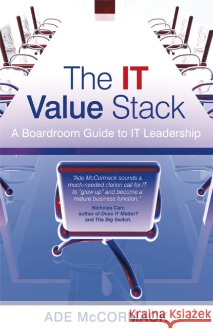 The It Value Stack: A Boardroom Guide to It Leadership McCormack, Ade 9780470018538 John Wiley & Sons - książka