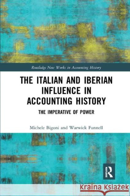 The Italian and Iberian Influence in Accounting History: The Imperative of Power Michele Bigoni Warwick Funnell 9780367889128 Routledge - książka