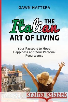 The Italian Art of Living: Your Passport to Hope, Happiness and Your Personal Renaissance Dawn Mattera Felicity Fox 9781647464837 Author Academy Elite - książka