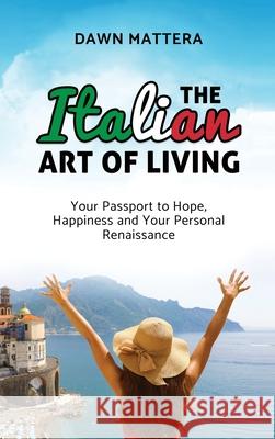 The Italian Art of Living: Your Passport to Hope, Happiness and Your Personal Renaissance Dawn Mattera Felicity Fox 9781647464844 Author Academy Elite - książka