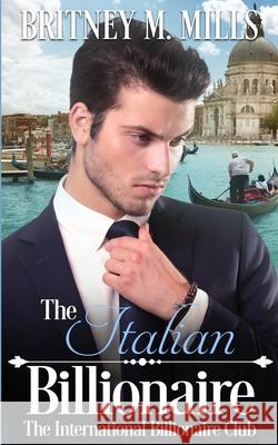 The Italian Billionaire: A Best Friend's Sister Romance Britney M. Mills 9781954237131 Crystal Canyon Publishing - książka