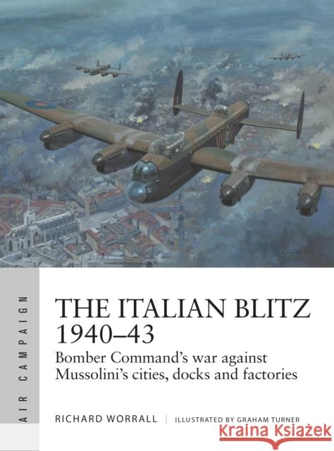 The Italian Blitz 1940-43: Bomber Command's war against Mussolini's cities, docks and factories Richard Worrall 9781472841452 Osprey Publishing (UK) - książka