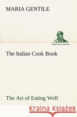 The Italian Cook Book The Art of Eating Well Maria Gentile 9783849168988 Tredition Gmbh - książka