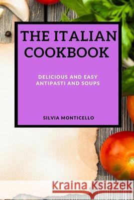 The Italian Cookbook: Delicious and Easy Antipasti and Soups Silvia Monticello 9781802909951 Silvia Monticello - książka