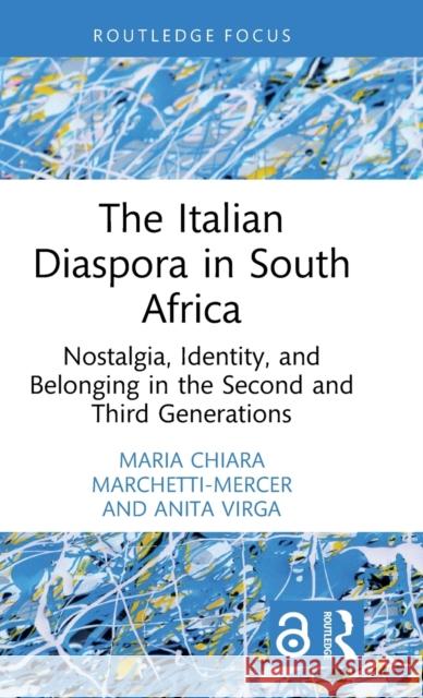 The Italian Diaspora in South Africa: Nostalgia, Identity, and Belonging in the Second and Third Generations Maria Chiara Marchetti-Mercer Anita Virga 9781032211268 Routledge - książka