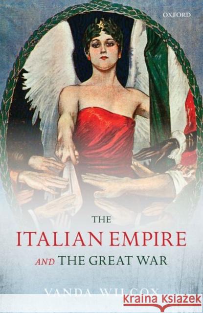 The Italian Empire and the Great War Vanda Wilcox 9780198822943 Oxford University Press, USA - książka