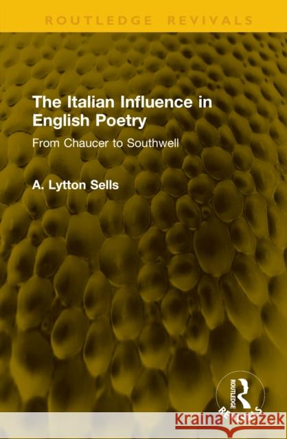 The Italian Influence in English Poetry: From Chaucer to Southwell A. Lytton Sells 9781041314882 Routledge - książka