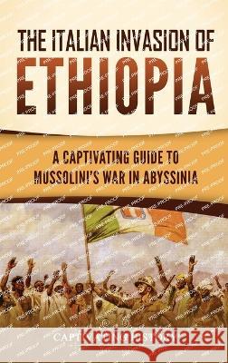 The Italian Invasion of Ethiopia: A Captivating Guide to Mussolini's War in Abyssinia Captivating History   9781637168523 Captivating History - książka