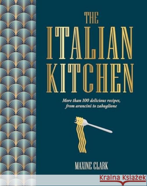 The Italian Kitchen: More Than 80 Delicious Recipes, from Antipasti to Zabaglione Maxine Clark 9781788796729 Ryland Peters & Small - książka